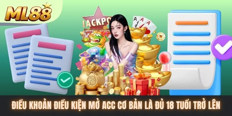 Điều khoản điều kiện mở acc cơ bản là đủ 18 tuổi trở lên